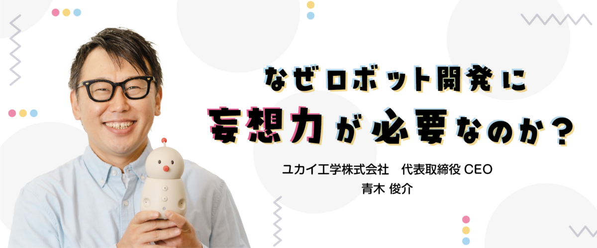 なぜロボット開発に妄想力が必要なのか